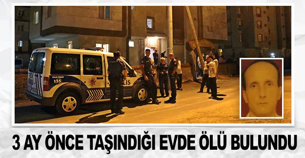 3 ay önce taşındığı evde ölü bulundu