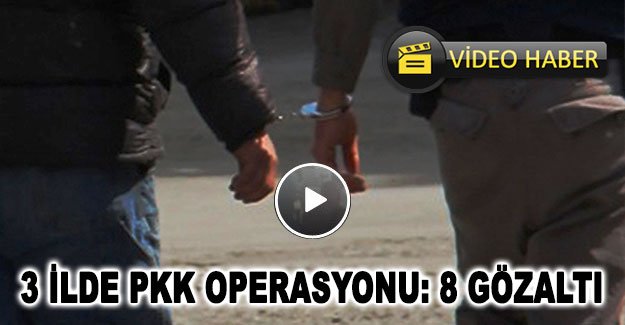 3 ilde PKK operasyonu: 8 gözaltı