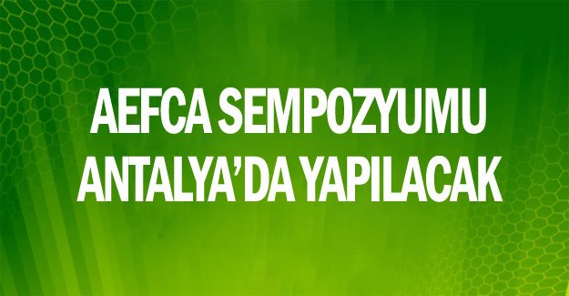 AEFCA sempozyumu Antalya’da yapılacak