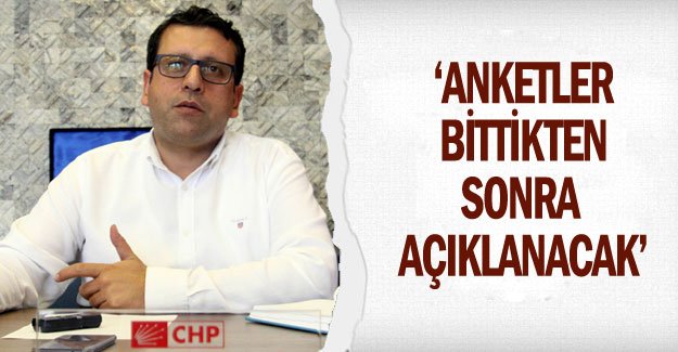 ‘Anketler bittikten sonra açıklanacak’