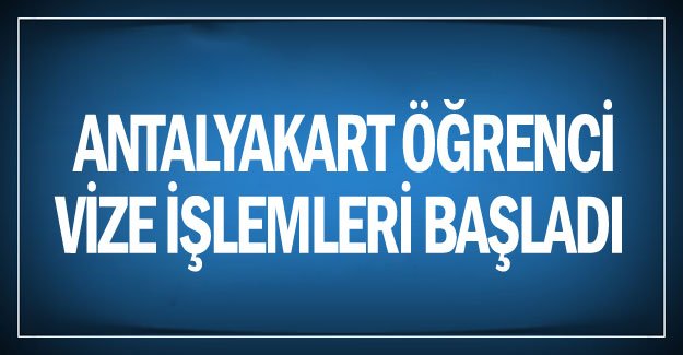 Antalyakart öğrenci vize işlemleri başladı