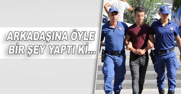 Arkadaşına öyle bir şey yaptı ki...
