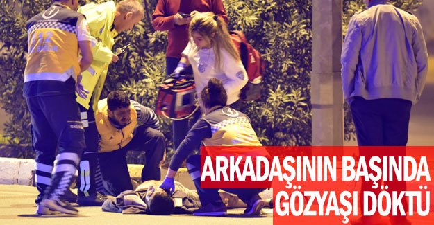 Arkadaşının başında gözyaşı döktü