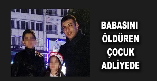 Babasını öldüren çocuk adliyede