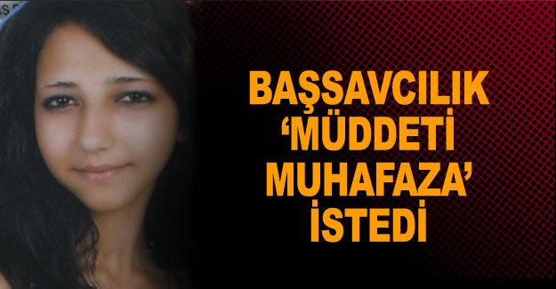 Başsavcılık ‘müddeti muhafaza’ istedi