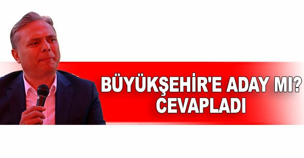 Büyükşehir'e aday mı? Cevapladı