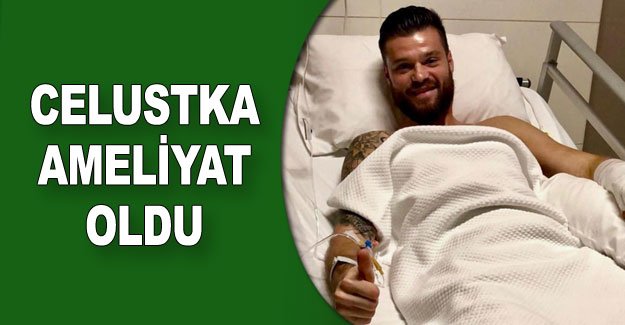 Celustka ameliyat oldu