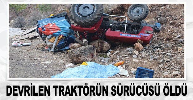 Devrilen traktörün sürücüsü öldü