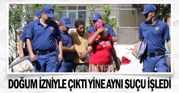 Doğum izniyle çıktı yine aynı suçu işledi