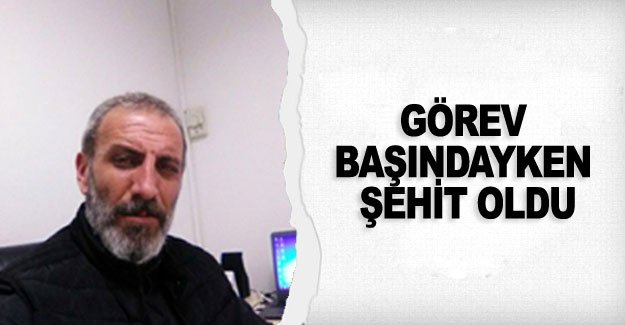 Görev başındayken şehit oldu