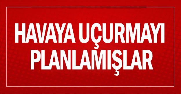 Havaya uçurmayı planlamışlar