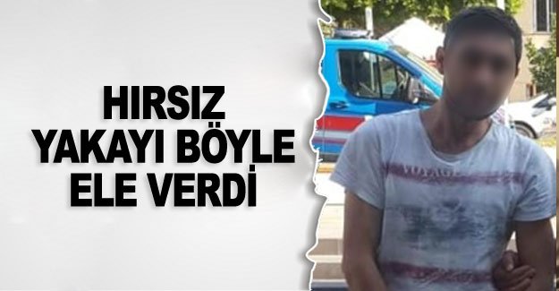 Hırsız yakayı böyle ele verdi