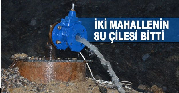 İki mahallenin su çilesi bitti