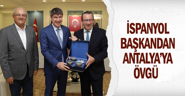 İspanyol başkandan Antalya’ya övgü