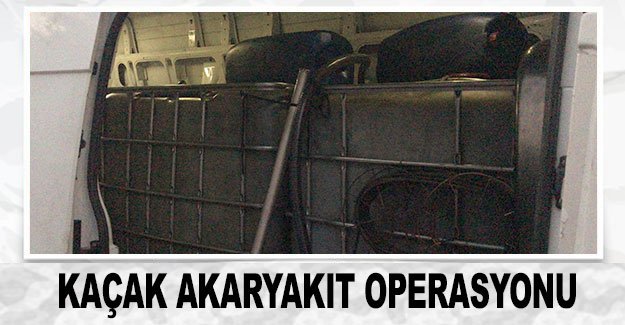 Kaçak akaryakıt operasyonu