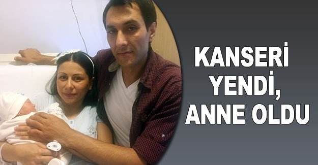 Kanseri yendi, anne oldu