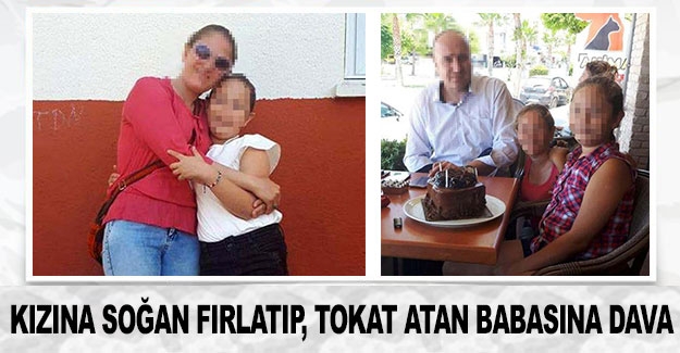 Kızına soğan fırlatıp, tokat atan babasına dava