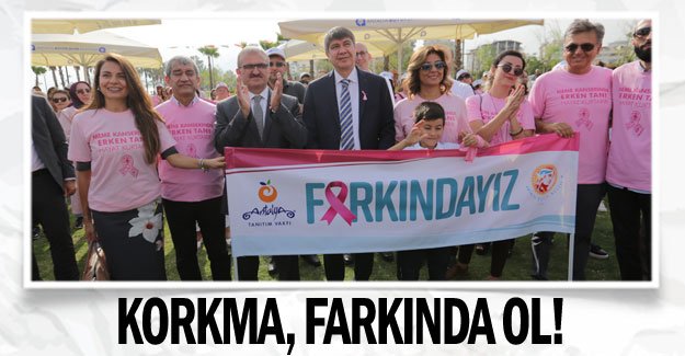 Korkma, farkında ol!