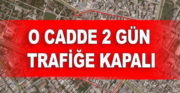 O cadde 2 gün trafiğe kapalı