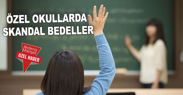 Özel okullarda skandal bedeller