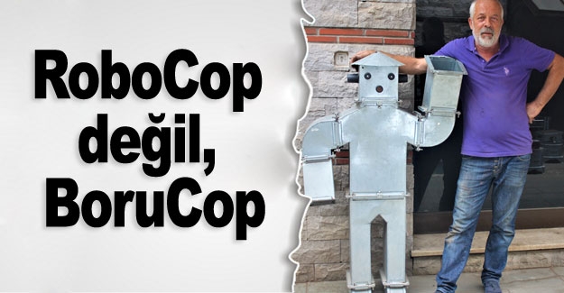 RoboCop değil, BoruCop