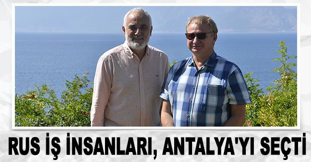 Rus iş insanları, Antalya'yı seçti