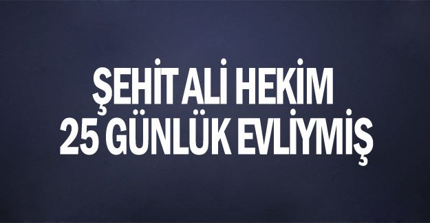Şehit Alil Hekim 25 günlük evliymiş