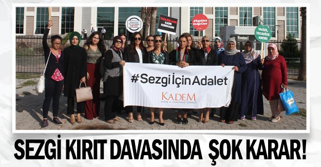 Sezgi Kırıt davasında şok karar!
