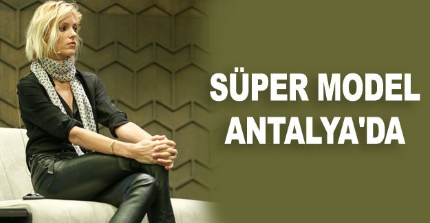 Süper model Antalya'da