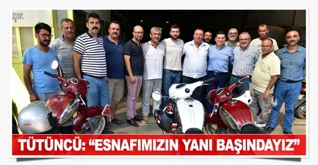 Tütüncü: “Esnafımızın yanı başındayız”