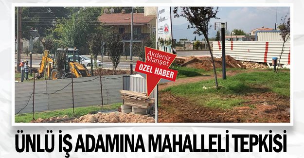 Ünlü iş adamına mahalleli tepkisi