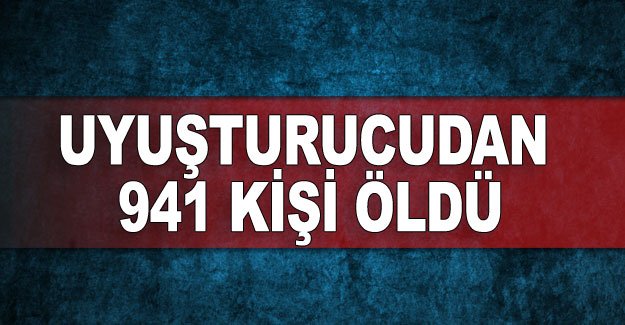 Uyuşturucudan 941 kişi öldü