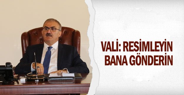 Vali: Resimleyin bana gönderin