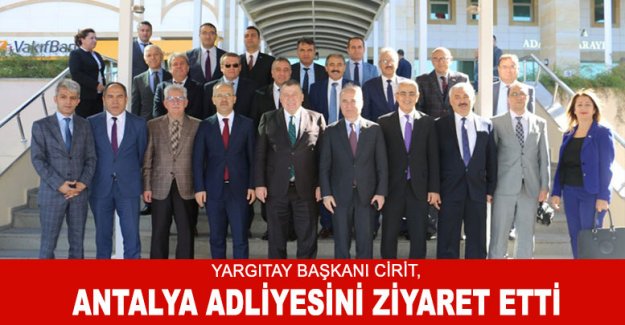 Yargıtay Başkanı Cirit, Antalya Adliyesini ziyaret etti