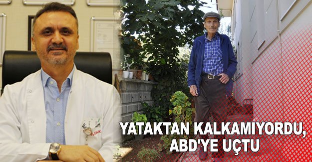 Yataktan kalkamıyordu, ABD'ye uçtu