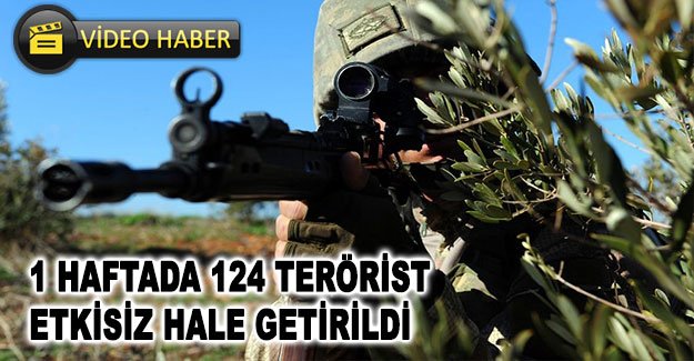 1 haftada 124 terörist etkisiz hale getirildi