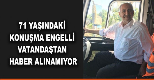 71 yaşındaki konuşma engelli vatandaştan haber alınamıyor
