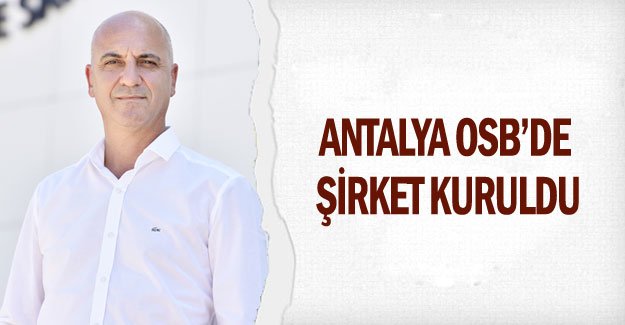 Antalya OSB’de şirket kuruldu