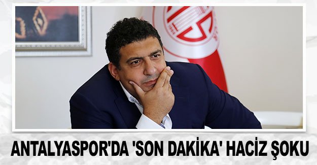 Antalyaspor'da 'son dakika' haciz şoku