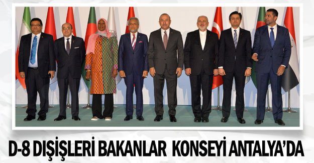 D-8 Dışişleri Bakanlar Konseyi Antalya’da