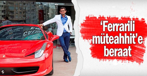 ‘Ferrarili müteahhit’e beraat