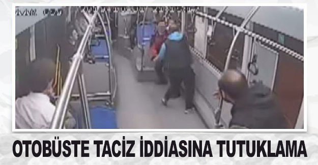 Otobüste taciz iddiasına tutuklama