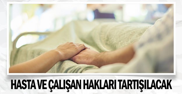 Hasta ve çalışan hakları tartışılacak