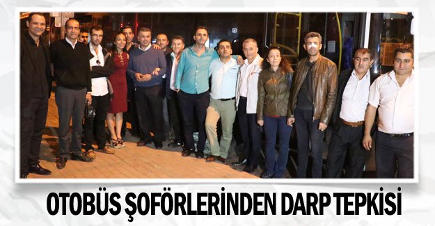 Otobüs şoförlerinden darp tepkisi
