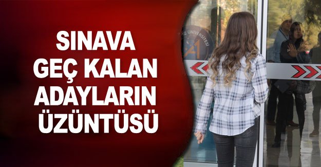 Sınava geç kalan adayların üzüntüsü