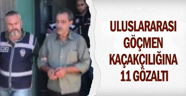 Uluslararası göçmen kaçakçılığına 11 gözaltı