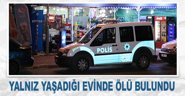 Yalnız yaşadığı evinde ölü bulundu