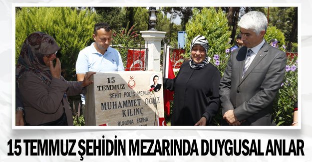 15 Temmuz şehidin mezarında duygusal anlar