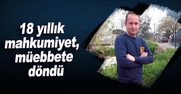 18 yıllık mahkumiyet, müebbete döndü