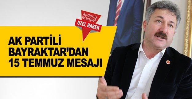 AK Partili Bayraktar’dan 15 Temmuz mesajı